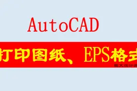 图文设计师东东：AutoCAD打印图纸及保存EPS格式方法，值得学习图片