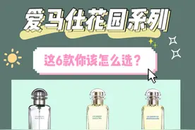 爱马仕花园系列香水｜6款你该怎么选？图片