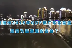 福建福州2018年GDP被广东东莞盖过，是否为最委屈的省会？视频封面