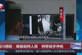 四川德阳：毒贩劫持人质  特警徒手夺枪视频封面