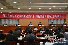 石家庄全面启动发放工会会员卡工作 推行普惠化服务图片