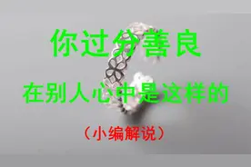 当你过分善良，在别人心目中是这样的（句句扎心）视频封面