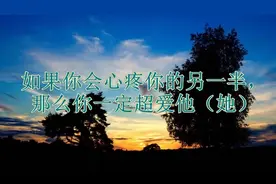 如果你会心疼你的另一半，那么你一定超爱他（她）视频封面