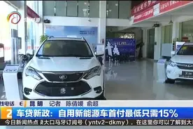 车贷新政：自用新能源车首付最低只需15%视频封面