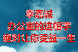 李嘉诚办公室的这幅字，绝对让你受益一生！不愧是首富！视频封面