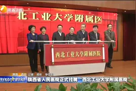 陕西省人民医院正式挂牌“西北工业大学附属医院”视频封面