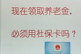 现在要领取养老金，必须要用社保卡吗？不知道亏大视频封面