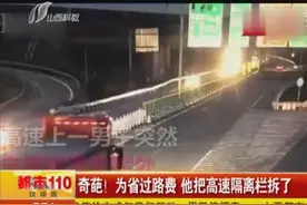 奇葩！为省过路费 他把高速隔离栏拆了视频封面