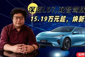 深蓝L07，双智驾版本，15.19万元起，焕新上市