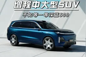 增程中大型SUV，不如等一等深蓝S09视频封面