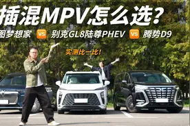 插混MPV怎么选？别克GL8陆尊PHEV、腾势D9、岚图梦想家，实测比比视频封面