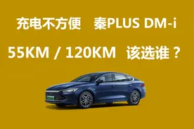充电不方便，秦PLUS DM-i 55公里和120公里版本，该买谁视频封面
