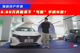 6.98万元入手“丐版”？探店日产轩逸：手慢无，中配也不贵！视频封面