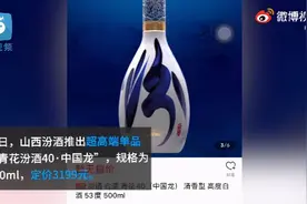 山西汾酒推出每瓶3199元超高端白酒！客服：每年产量极少，适合收藏图片