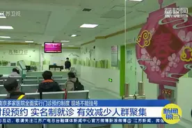 南京多家医院实行门诊全预约：实名制就诊 现场不挂号 错峰看病图片