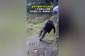 儿子监控看到父亲摔倒泪奔：撇下所有的事情立即回家图片