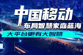 中国移动布局智慧家庭蓝海，大平台更有大智慧图片