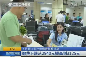 江苏社保缴费从2940元提高到3125元 省人社厅要求严格执行新标准