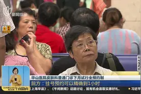华山医院皮肤科普通门诊下月试行全预约制 挂号预约可精确到1小时视频封面