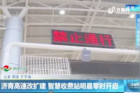 济青高速改扩建 智慧收费站建成 将于明晨零时开启视频封面