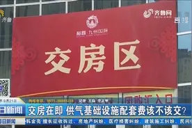 交房在即 供气基础设施配套费引争议 权威：没有重复收费视频封面