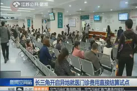 长三角开启异地就医门诊费用直接结算，江苏这些城市成为试点地区视频封面