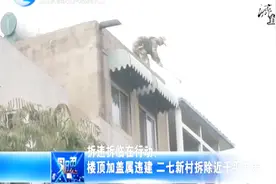 楼顶加盖属违建 二七新村拆除6栋楼66处近千平米的楼顶违建视频封面