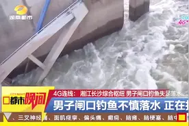 湘江长沙综合枢纽，男子“铤而走险”闸口钓鱼，不慎失足落水！视频封面