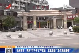 抚州：房子买了七八年，房产证却办不了，业主心里窝了火图片