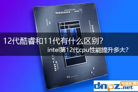 12代酷睿和11代有什么区别？intel第12代cpu性能提升多大？图片