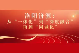 洛阳济源：从“一体化”到“深度融合”再到“同城化”图片