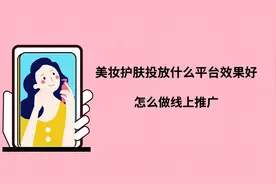 美妆护肤投放什么平台效果好？怎么做线上推广？图片