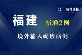 福建22日新增2例境外输入确诊病例图片