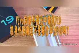 Vivo向海外推出中端机V19，机身外形确定不是模仿华为P40吗？图片