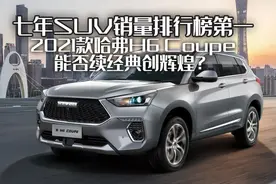 七年SUV销冠，2021款哈弗H6 Coupe，能否再续经典图片