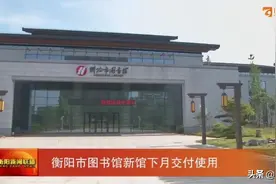 衡阳市图书馆新馆8月将交付使用图片