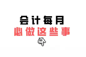 我用两个月时间总结会计工作！终于弄明白了，每月一定要做这些事图片