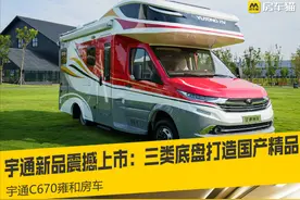 宇通新品震撼上市：三类底盘打造国产房车精品，宇通C670雍和房车图片