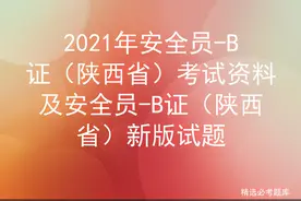 2021年安全员-B证（陕西省）考试资料及新版试题图片