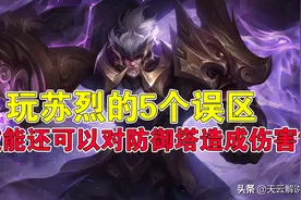 王者荣耀天云：玩苏烈的5个误区，二技能还能对防御塔造成伤害？图片