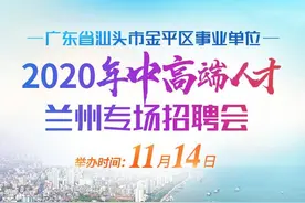 【11月14日】广东省汕头市金平区事业单位2020年中高端人才兰州专场招聘会公开招聘公告图片