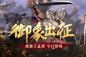 御象出征《铁甲雄兵》南蛮王孟获今日登场图片