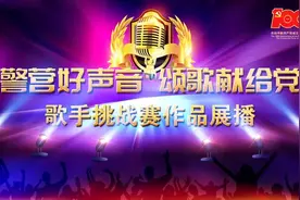 警营好声音 颂歌献给党丨歌手挑战赛作品展播（一）图片