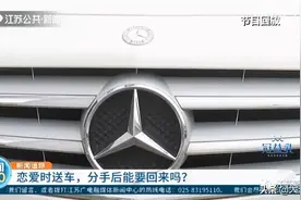 热恋时送女友奔驰车，分手后他偷偷开了回去！这车归谁？法院判了图片