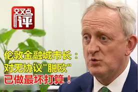英国伦敦金融城市长: 已为无协议“脱欧”做最坏打算！视频封面