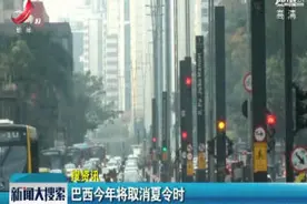 巴西2019年将取消夏令时视频封面