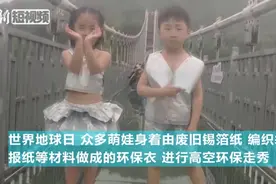 世界地球日 萌娃登高空玻璃桥走秀倡环保视频封面
