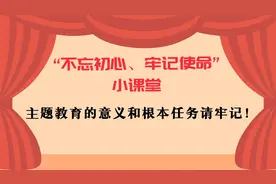 “不忘初心、牢记使命”小课堂丨主题教育的意义和根本任务请牢记！视频封面