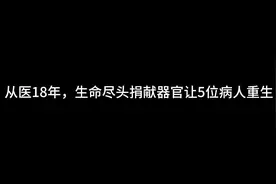 从医18年，她把生命的最后一份“礼物”留给了病人视频封面