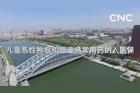 财经网来|儿童恶性肿瘤和血液病常用药纳入医保视频封面